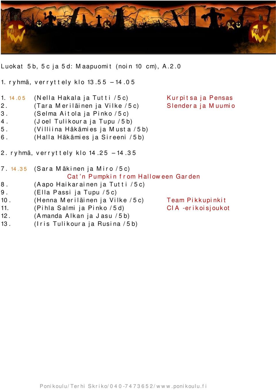 (Halla Häkämies ja Sireeni /5b) 2. ryhmä, verryttely klo 14.25 14.35 7. 14.35 (Sara Mäkinen ja Miro /5c) Cat n Pumpkin from Halloween Garden 8.