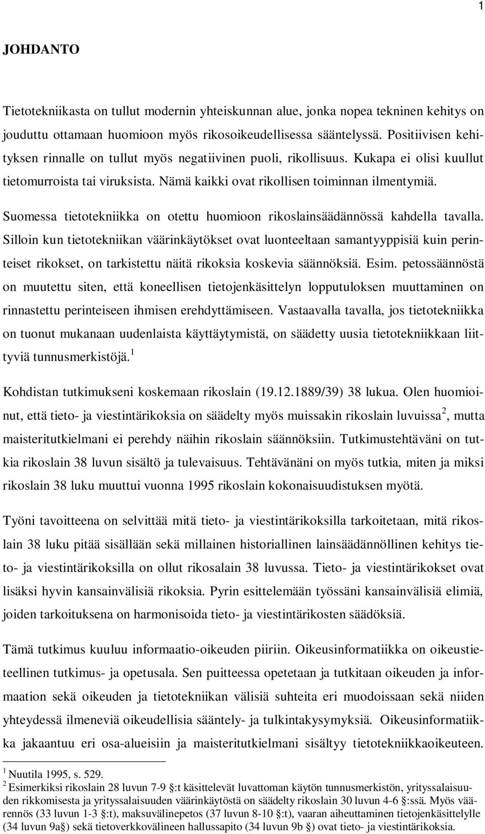 Suomessa tietotekniikka on otettu huomioon rikoslainsäädännössä kahdella tavalla.