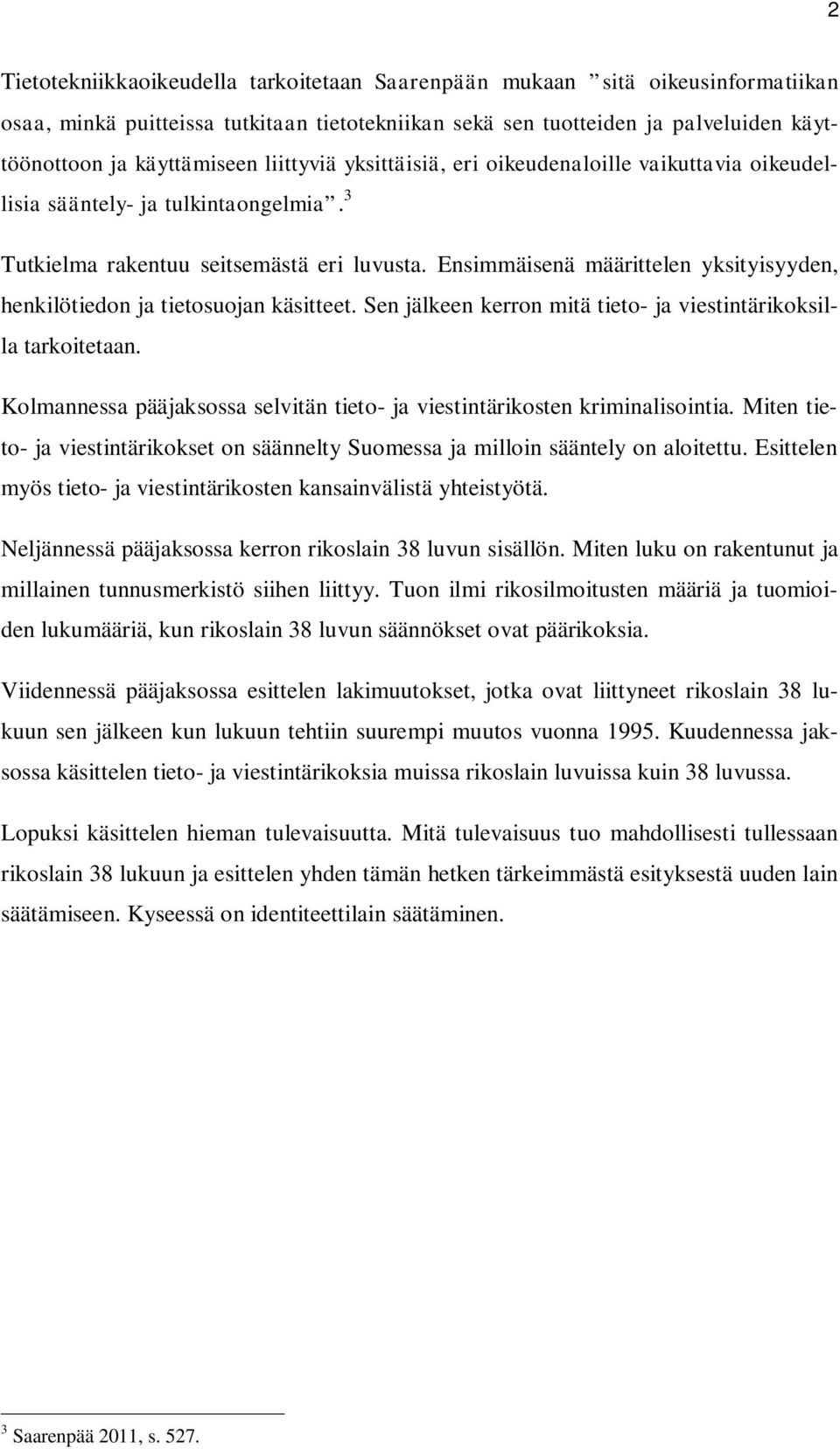 Ensimmäisenä määrittelen yksityisyyden, henkilötiedon ja tietosuojan käsitteet. Sen jälkeen kerron mitä tieto- ja viestintärikoksilla tarkoitetaan.