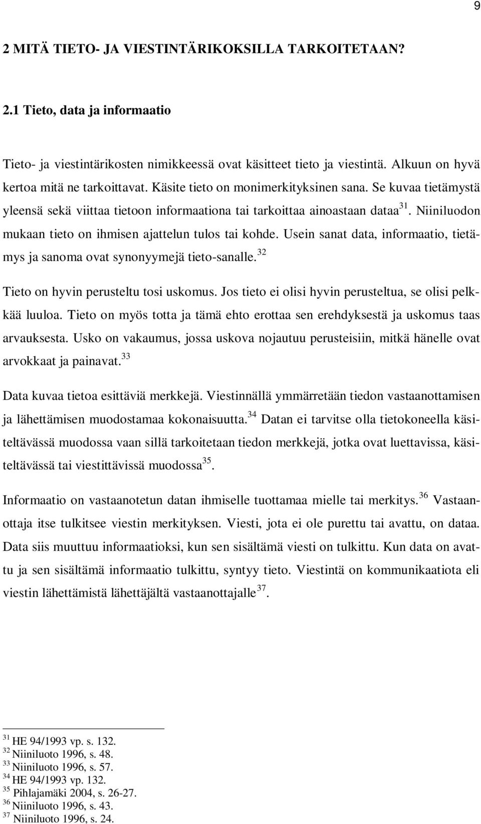 Niiniluodon mukaan tieto on ihmisen ajattelun tulos tai kohde. Usein sanat data, informaatio, tietämys ja sanoma ovat synonyymejä tieto-sanalle. 32 Tieto on hyvin perusteltu tosi uskomus.