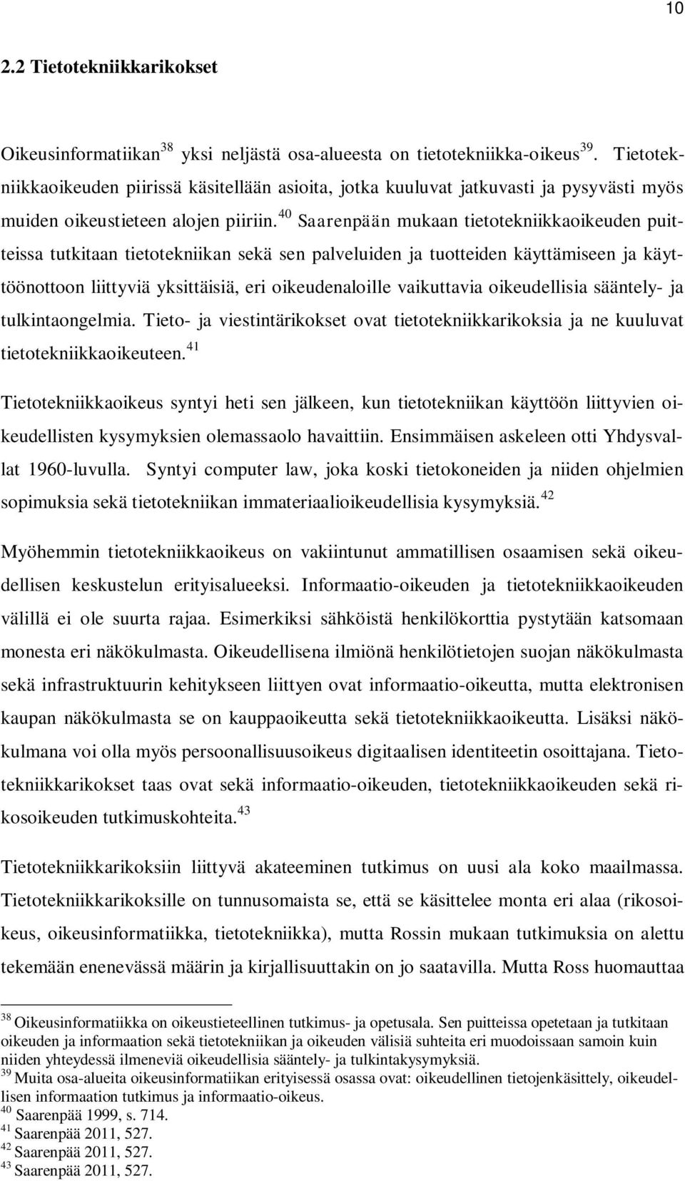 40 Saarenpään mukaan tietotekniikkaoikeuden puitteissa tutkitaan tietotekniikan sekä sen palveluiden ja tuotteiden käyttämiseen ja käyttöönottoon liittyviä yksittäisiä, eri oikeudenaloille