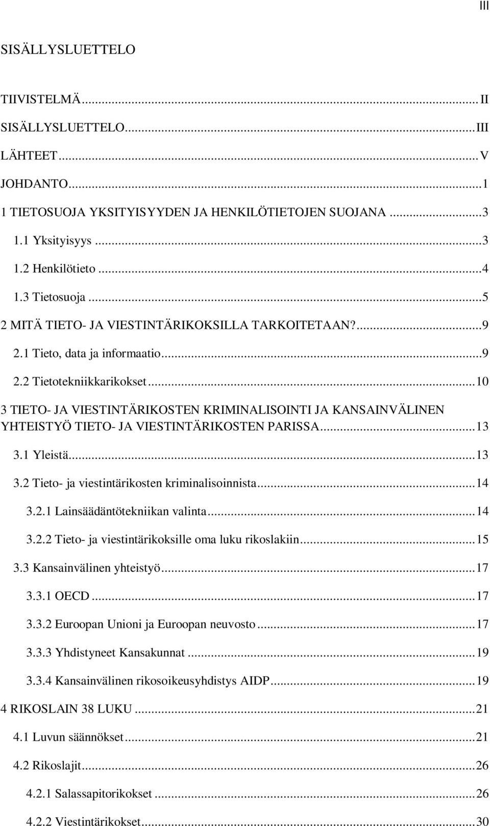 ..10 3 TIETO- JA VIESTINTÄRIKOSTEN KRIMINALISOINTI JA KANSAINVÄLINEN YHTEISTYÖ TIETO- JA VIESTINTÄRIKOSTEN PARISSA...13 3.1 Yleistä...13 3.2 Tieto- ja viestintärikosten kriminalisoinnista...14 3.2.1 Lainsäädäntötekniikan valinta.