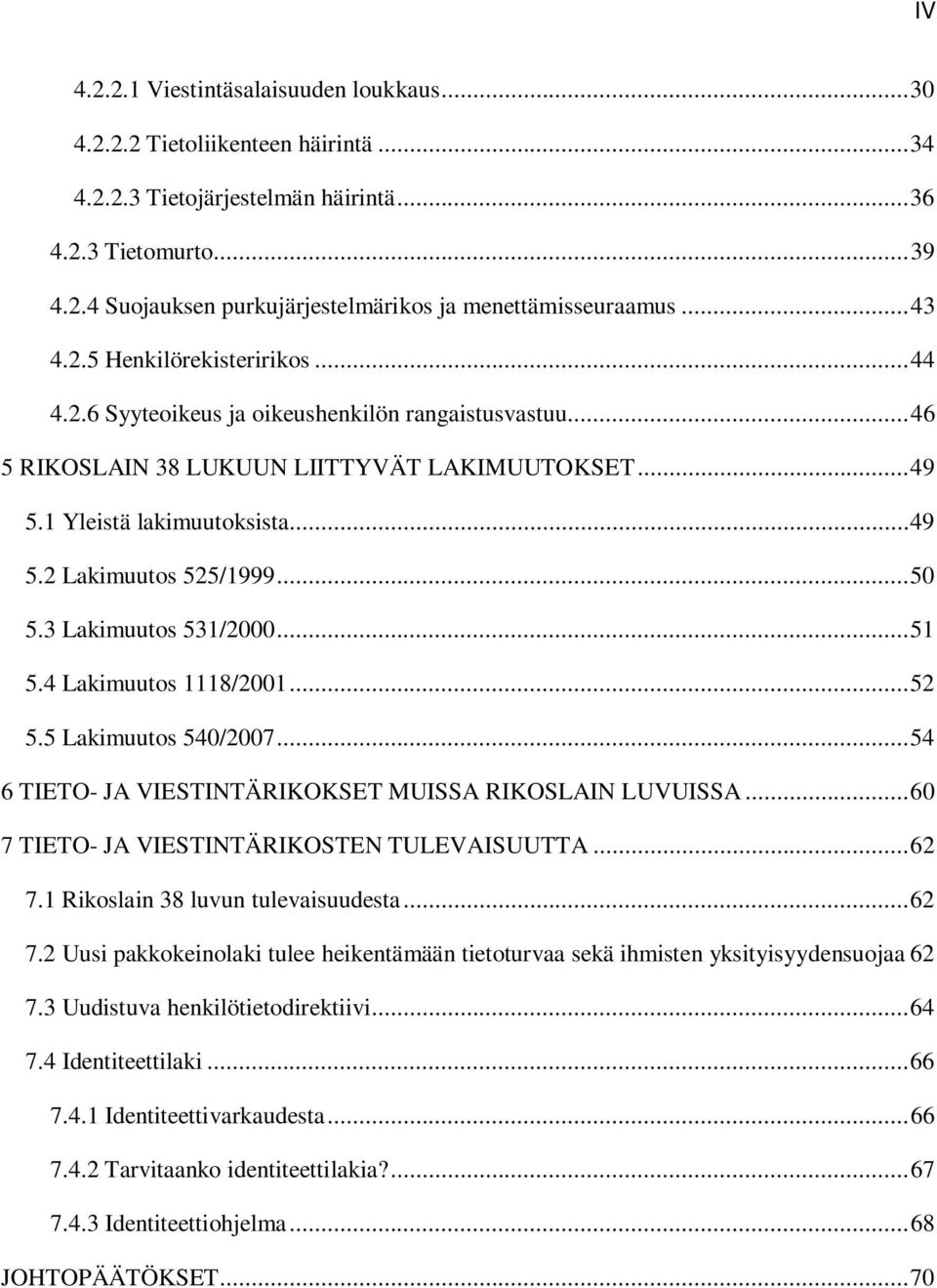 ..50 5.3 Lakimuutos 531/2000...51 5.4 Lakimuutos 1118/2001...52 5.5 Lakimuutos 540/2007...54 6 TIETO- JA VIESTINTÄRIKOKSET MUISSA RIKOSLAIN LUVUISSA...60 7 TIETO- JA VIESTINTÄRIKOSTEN TULEVAISUUTTA.