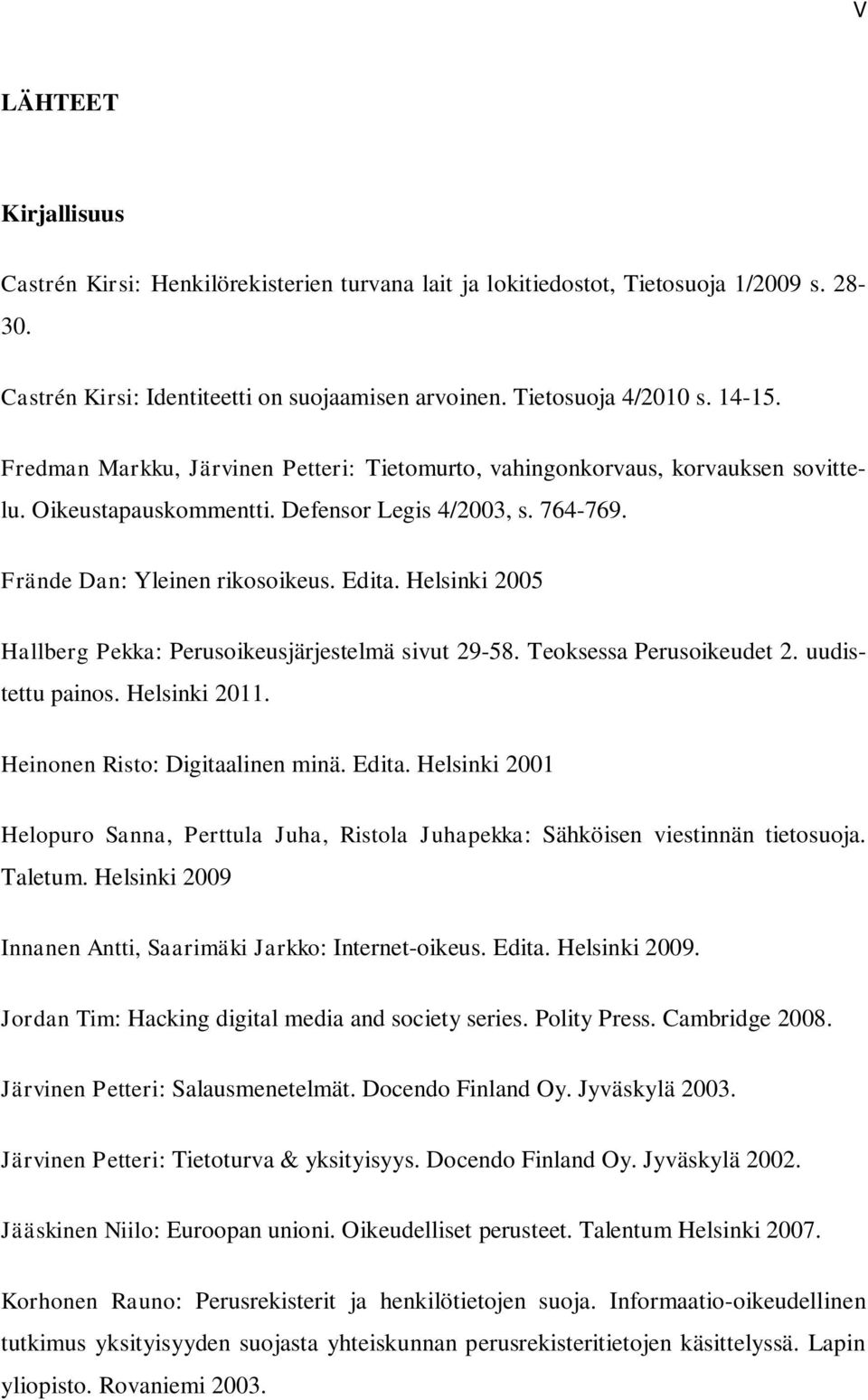 Helsinki 2005 Hallberg Pekka: Perusoikeusjärjestelmä sivut 29-58. Teoksessa Perusoikeudet 2. uudistettu painos. Helsinki 2011. Heinonen Risto: Digitaalinen minä. Edita.