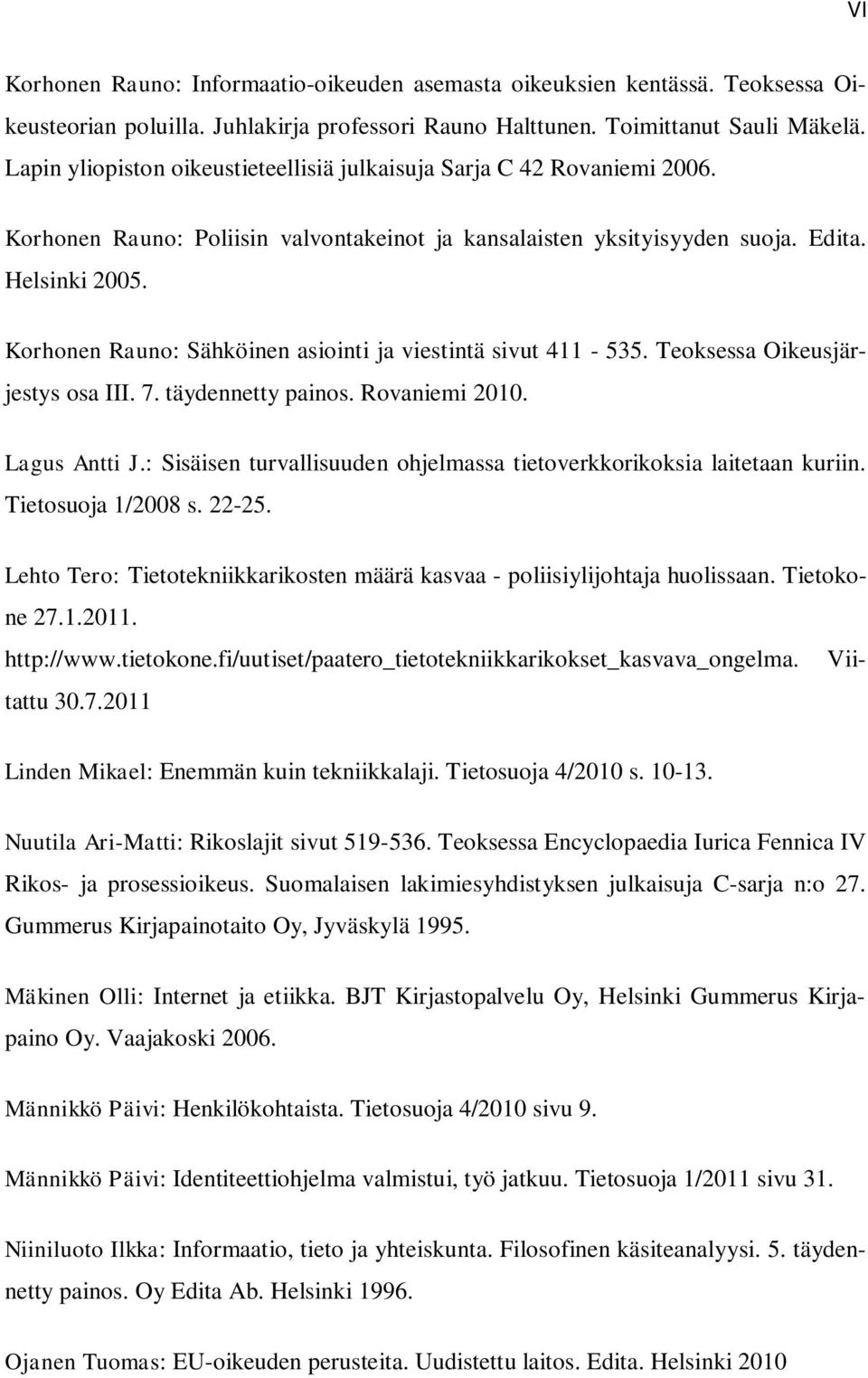 Korhonen Rauno: Sähköinen asiointi ja viestintä sivut 411-535. Teoksessa Oikeusjärjestys osa III. 7. täydennetty painos. Rovaniemi 2010. Lagus Antti J.