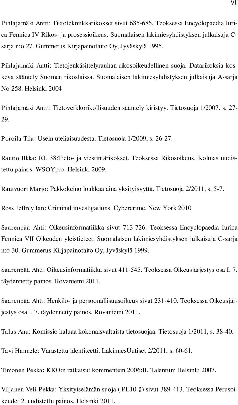 Suomalaisen lakimiesyhdistyksen julkaisuja A-sarja No 258. Helsinki 2004 Pihlajamäki Antti: Tietoverkkorikollisuuden sääntely kiristyy. Tietosuoja 1/2007. s. 27-29.