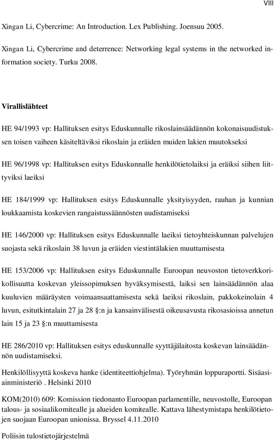 Hallituksen esitys Eduskunnalle henkilötietolaiksi ja eräiksi siihen liittyviksi laeiksi HE 184/1999 vp: Hallituksen esitys Eduskunnalle yksityisyyden, rauhan ja kunnian loukkaamista koskevien