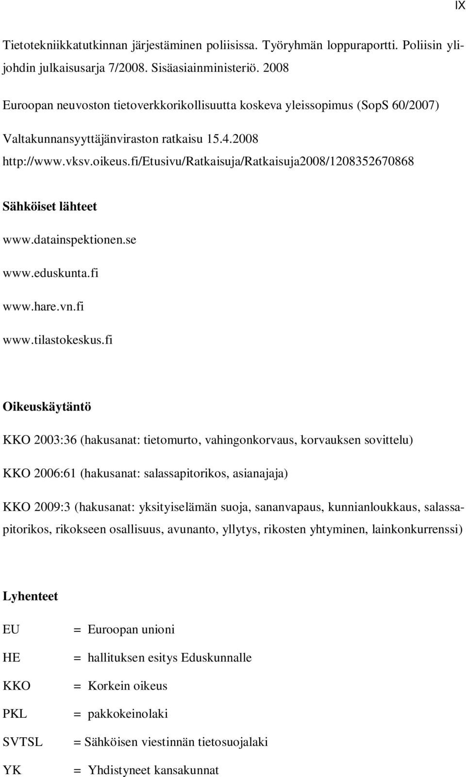 fi/etusivu/ratkaisuja/ratkaisuja2008/1208352670868 Sähköiset lähteet www.datainspektionen.se www.eduskunta.fi www.hare.vn.fi www.tilastokeskus.