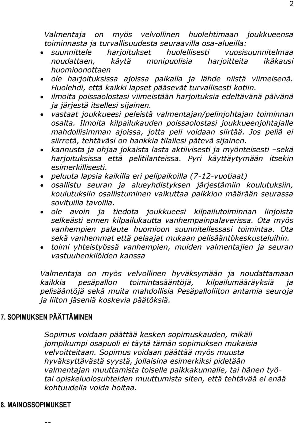 ilmoita poissaolostasi viimeistään harjoituksia edeltävänä päivänä ja järjestä itsellesi sijainen. vastaat joukkueesi peleistä valmentajan/pelinjohtajan toiminnan osalta.