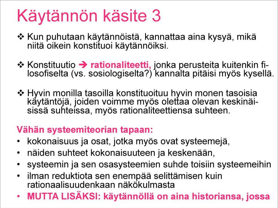 Hyvin monilla tasoilla konstituoituu hyvin monen tasoisia käytäntöjä, joiden voimme myös olettaa olevan keskinäisissä suhteissa, myös rationaliteettiensa suhteen.