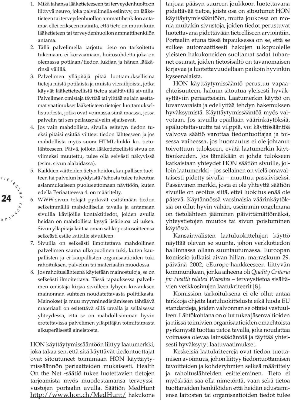 Tällä palvelimella tarjottu tieto on tarkoitettu tukemaan, ei korvaamaan, hoitosuhdetta joka on olemassa potilaan/tiedon lukijan ja hänen lääkärinsä välillä. 3.