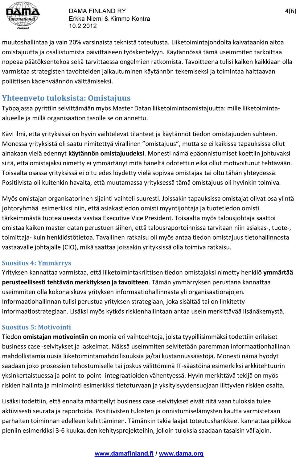 Tavoitteena tulisi kaiken kaikkiaan olla varmistaa strategisten tavoitteiden jalkautuminen käytännön tekemiseksi ja toimintaa haittaavan poliittisen kädenväännön välttämiseksi.