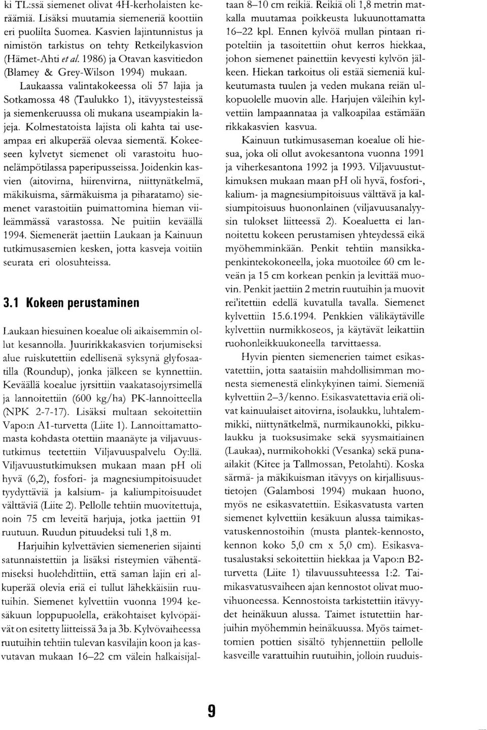 Kolmestatoista lajista oli kahta tai useampaa eri alkuperää olevaa siementä. Kokeeseen kylvetyt siemenet oli varastoitu huonelämpötilassa paperipusseissa.