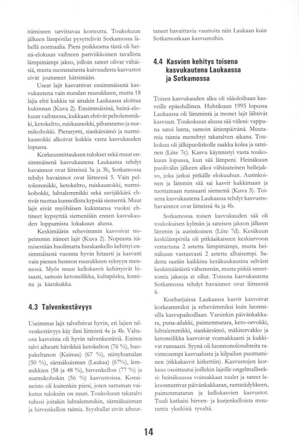 Useat lajit kasvattivat ensimmäisenä kasvukautena vain matalan ruusukkeen, mutta 18 lajia ehti kukkia tai ainakin Laukaassa aloittaa kukinnan (Kuva 2).