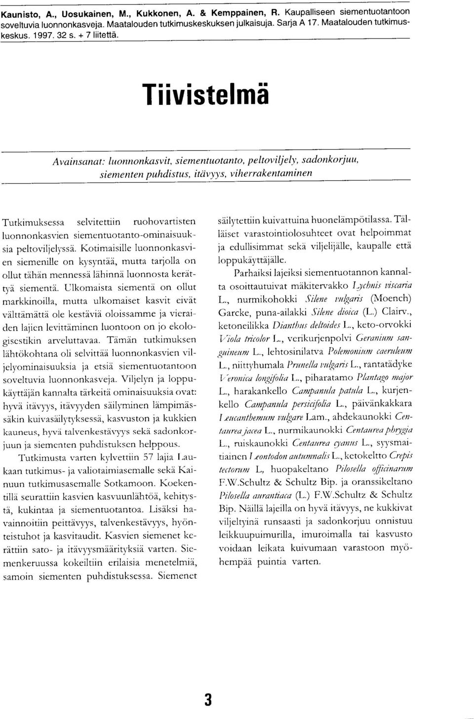 Tiivistelmä Avainsanat: luonnonkasvit, siementuotattto, peltoviljely, sadonkorjuu, siementen puhdistus, itävyys, viherrakentaminen Tutkimuksessa selvitettiin ruohovartisten luonnonkasvien