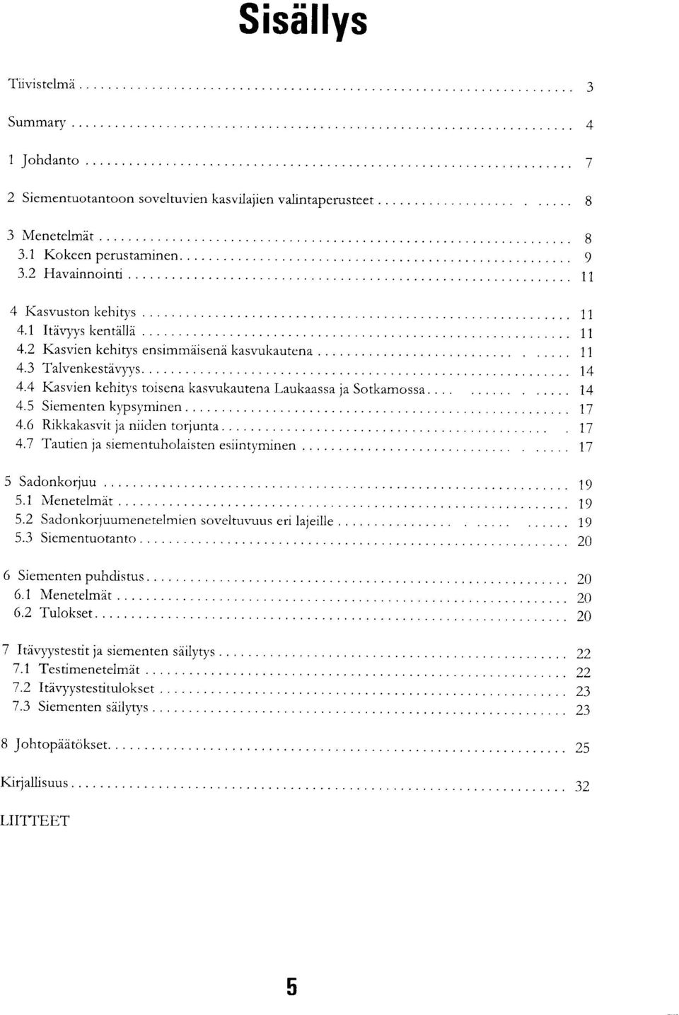 6 Rikkakasvit ja niiden torjunta 17 4.7 Tautien ja siementuholaisten esiintyminen 17 5 Sadonkorjuu 19 5.1 Menetelmät 19 5.2 Sadonkorjuumenetelmien soveltuvuus eri lajeille 19 5.