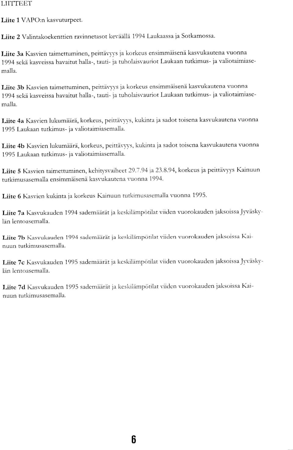 Liite 3b Kasvien taimettuminen, peittävyys ja korkeus ensimmäisenä kasvukautena vuonna 1994 sekä kasveissa havaitut halla-, tauti- ja tuholaisvauriot Laukaan tutkimus- ja valiotaimiasemaila.