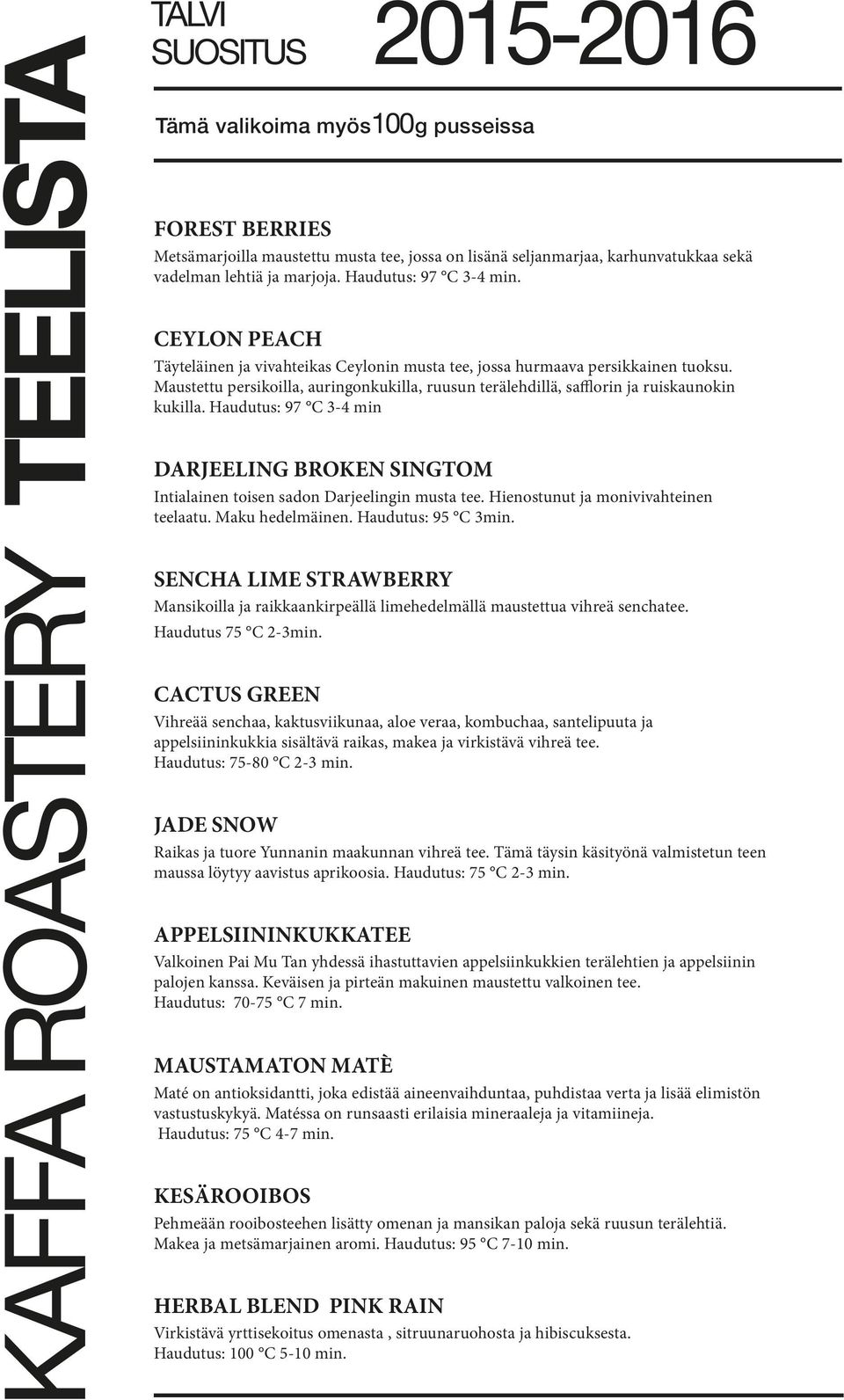 Maustettu persikoilla, auringonkukilla, ruusun terälehdillä, safflorin ja ruiskaunokin kukilla. Haudutus: 97 C 3-4 min DARJEELING BROKEN SINGTOM Intialainen toisen sadon Darjeelingin musta tee.
