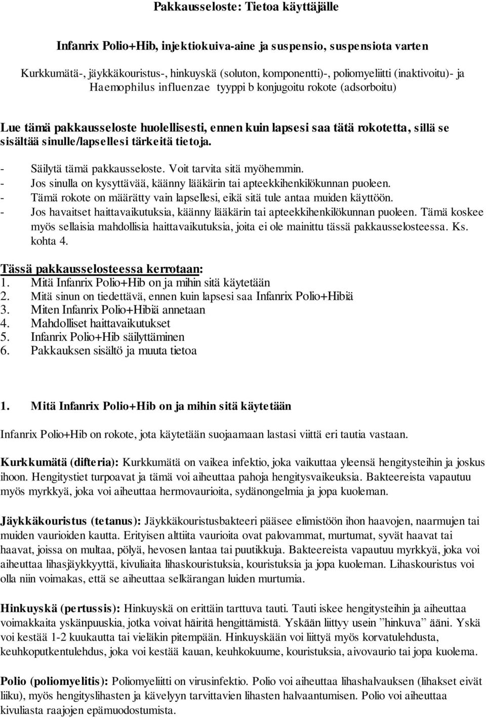 tärkeitä tietoja. - Säilytä tämä pakkausseloste. Voit tarvita sitä myöhemmin. - Jos sinulla on kysyttävää, käänny lääkärin tai apteekkihenkilökunnan puoleen.