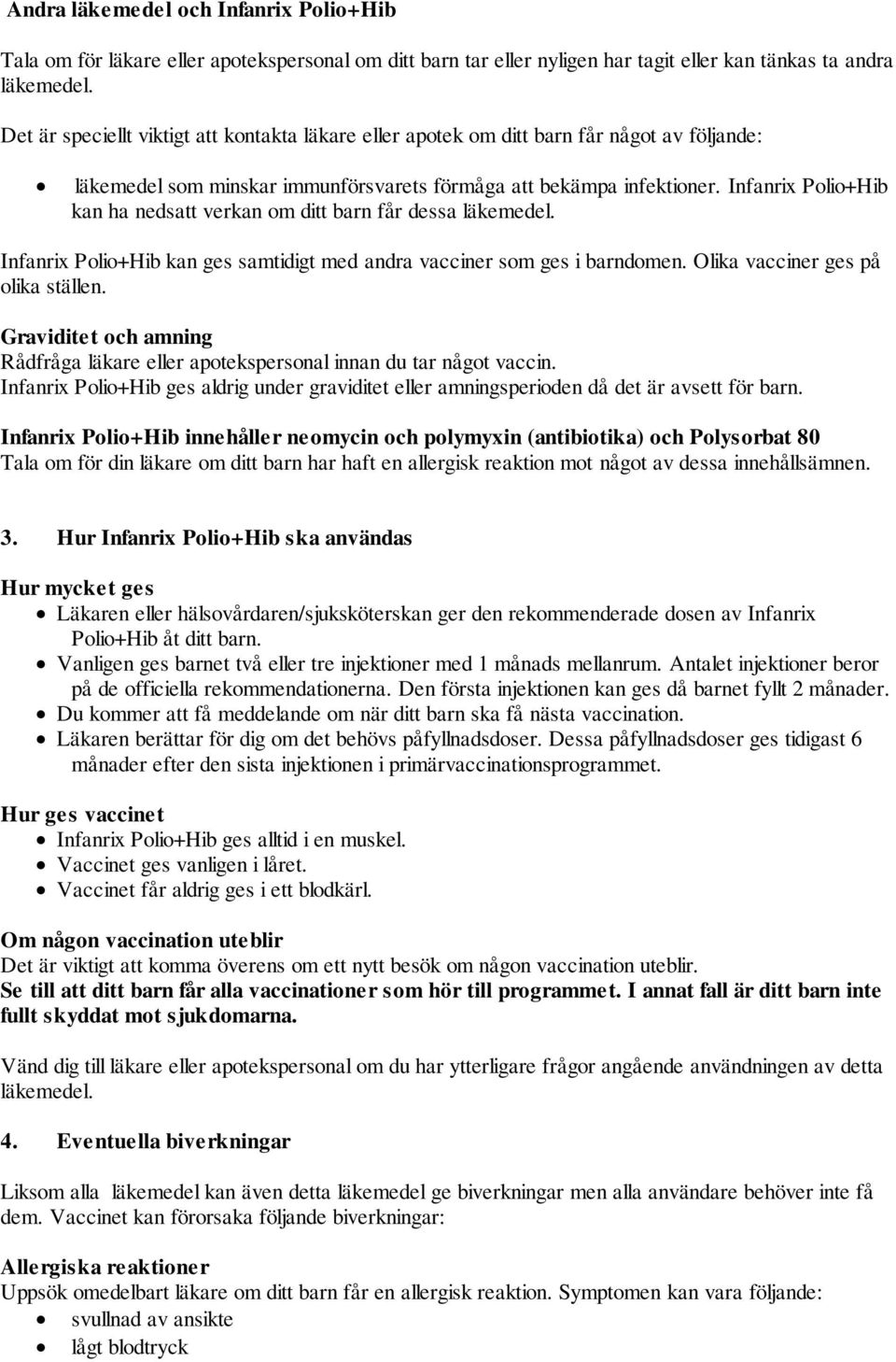 Infanrix Polio+Hib kan ha nedsatt verkan om ditt barn får dessa läkemedel. Infanrix Polio+Hib kan ges samtidigt med andra vacciner som ges i barndomen. Olika vacciner ges på olika ställen.