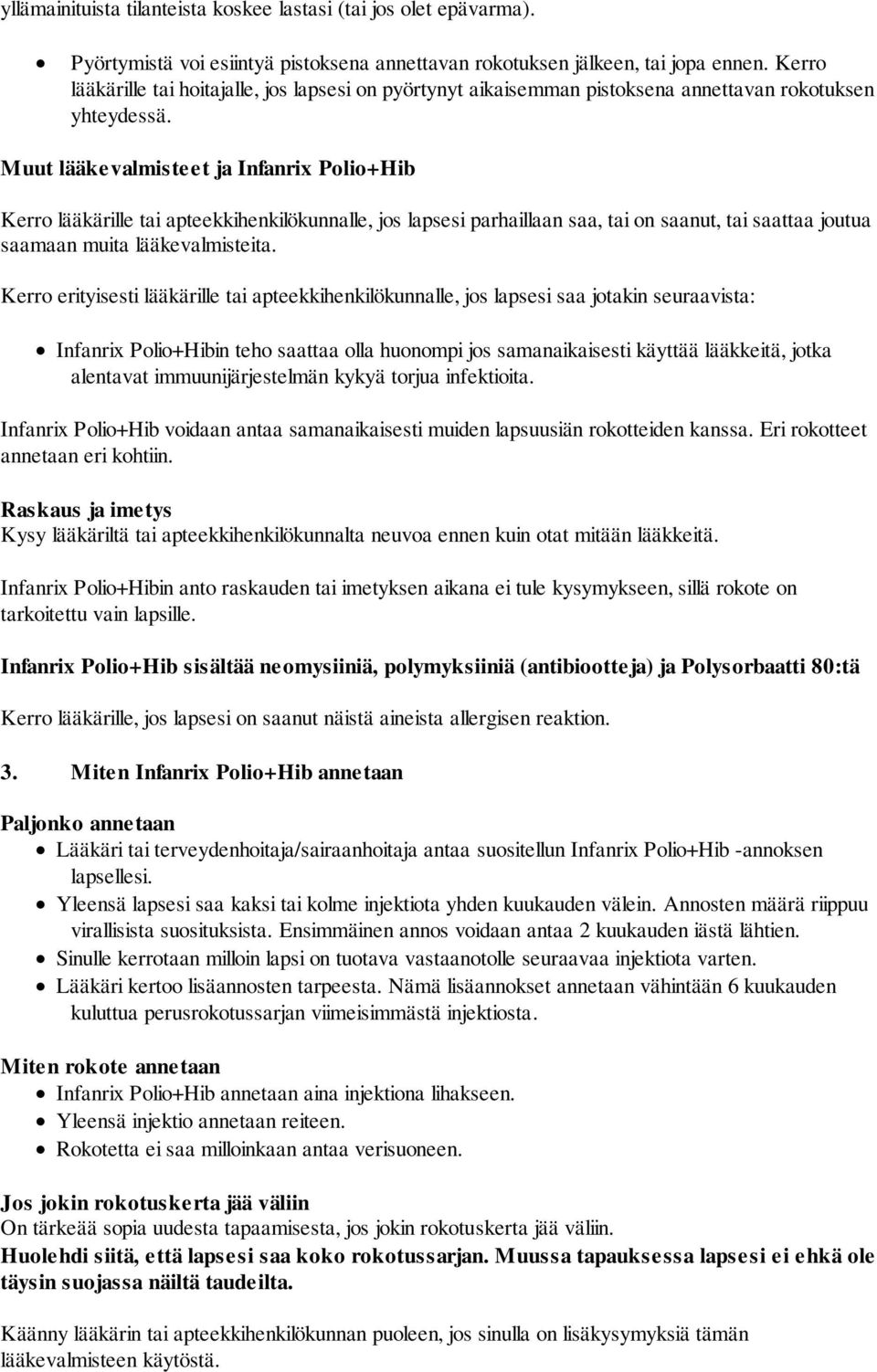 Muut lääkevalmisteet ja Infanrix Polio+Hib Kerro lääkärille tai apteekkihenkilökunnalle, jos lapsesi parhaillaan saa, tai on saanut, tai saattaa joutua saamaan muita lääkevalmisteita.