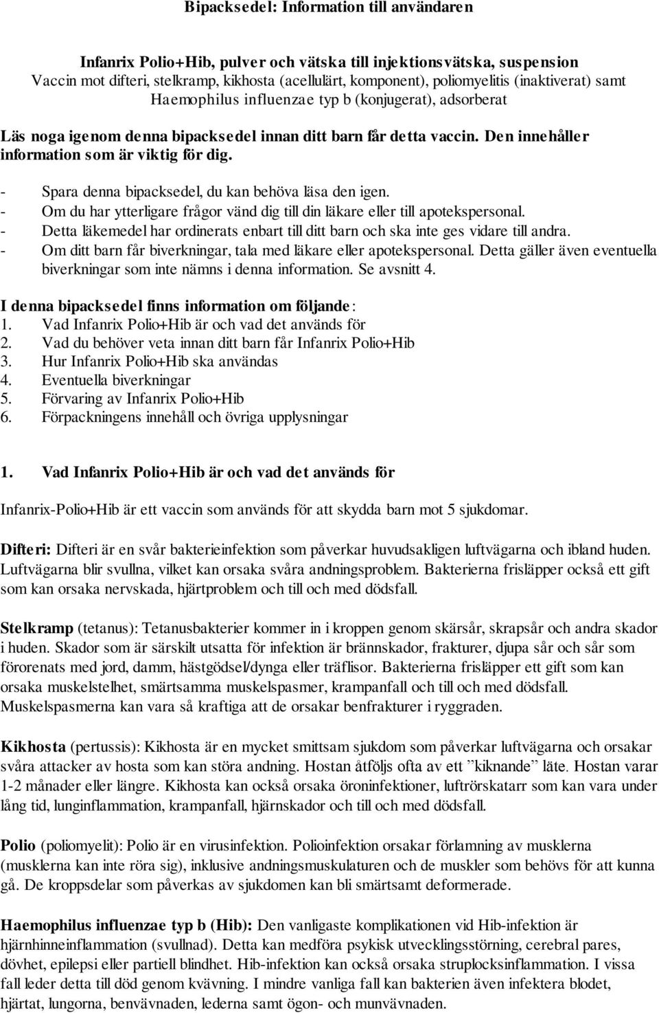 - Spara denna bipacksedel, du kan behöva läsa den igen. - Om du har ytterligare frågor vänd dig till din läkare eller till apotekspersonal.