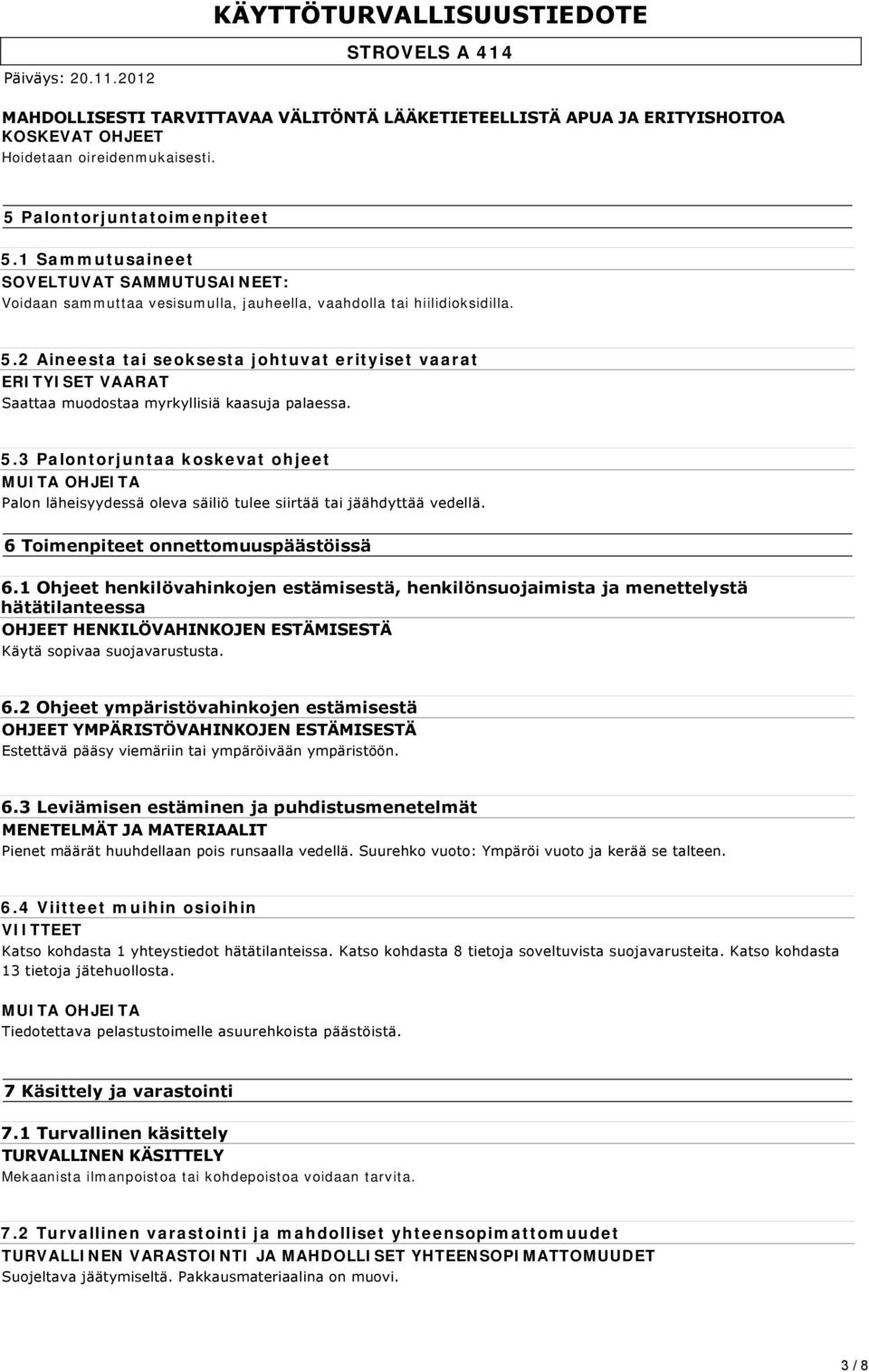 2 Aineesta tai seoksesta johtuvat erityiset vaarat ERITYISET VAARAT Saattaa muodostaa myrkyllisiä kaasuja palaessa. 5.