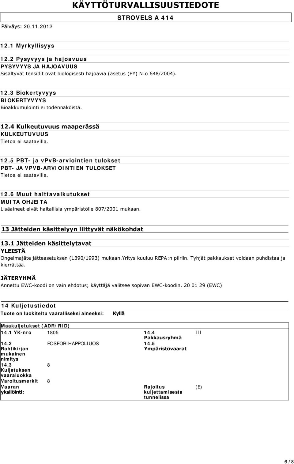 13 Jätteiden käsittelyyn liittyvät näkökohdat 13.1 Jätteiden käsittelytavat YLEISTÄ Ongelmajäte jätteasetuksen (1390/1993) mukaan.yritys kuuluu REPA:n piiriin.