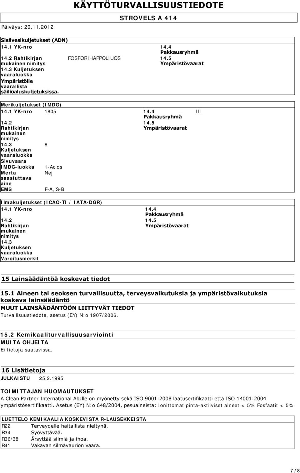 3 Kuljetuksen vaaraluokka Sivuvaara IMDG-luokka Merta saastuttava aine EMS 8 1-Acids Nej F-A, S-B 14.5 Ympäristövaarat III Ilmakuljetukset (ICAO-TI / IATA-DGR) 14.1 YK-nro 14.4 Pakkausryhmä 14.