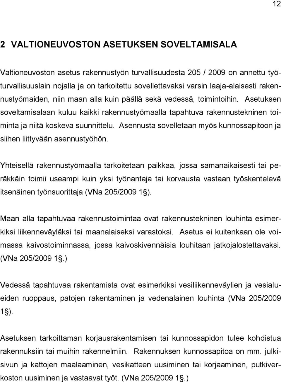 Asetuksen soveltamisalaan kuluu kaikki rakennustyömaalla tapahtuva rakennustekninen toiminta ja niitä koskeva suunnittelu. Asennusta sovelletaan myös kunnossapitoon ja siihen liittyvään asennustyöhön.