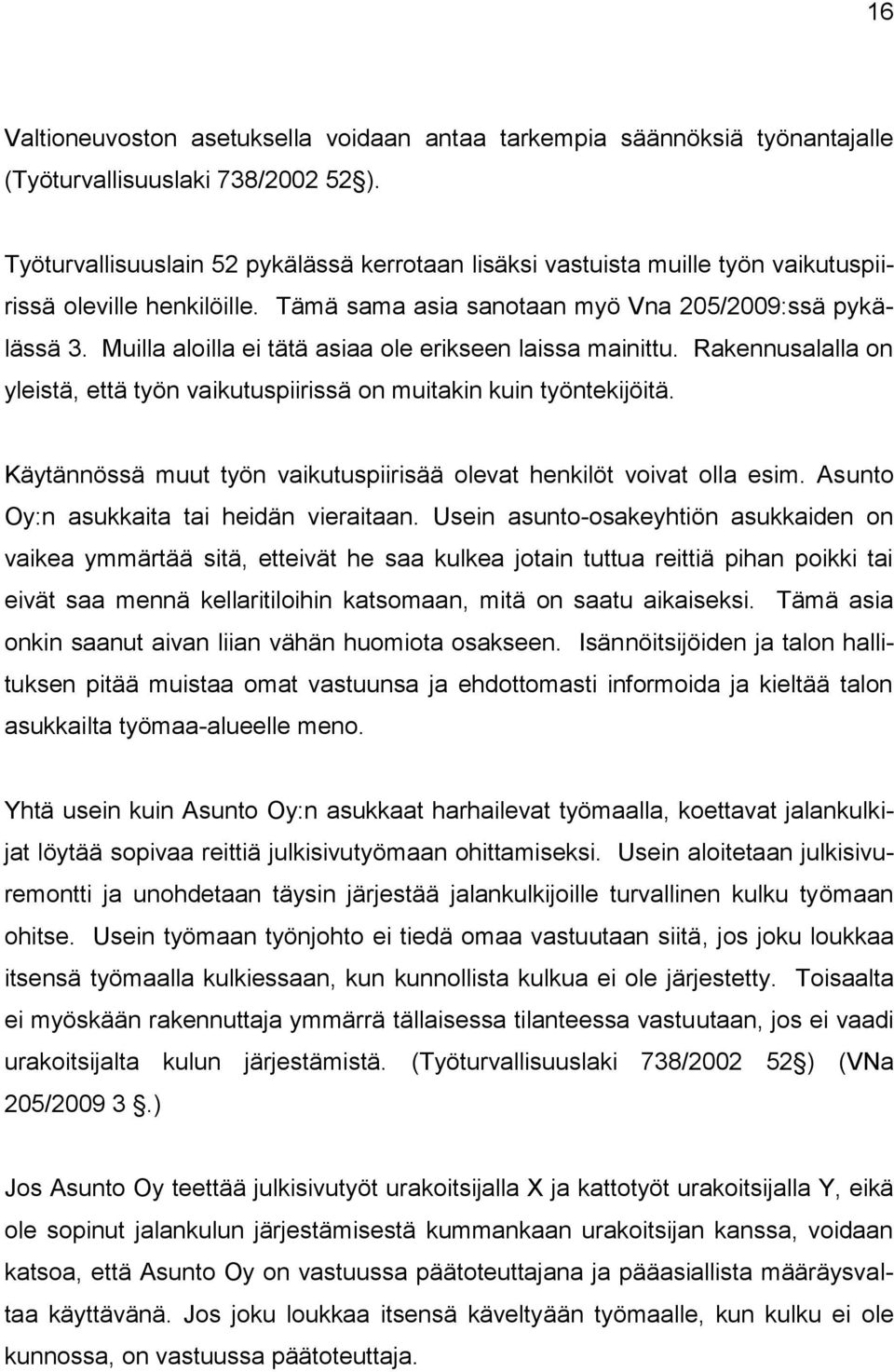 Muilla aloilla ei tätä asiaa ole erikseen laissa mainittu. Rakennusalalla on yleistä, että työn vaikutuspiirissä on muitakin kuin työntekijöitä.