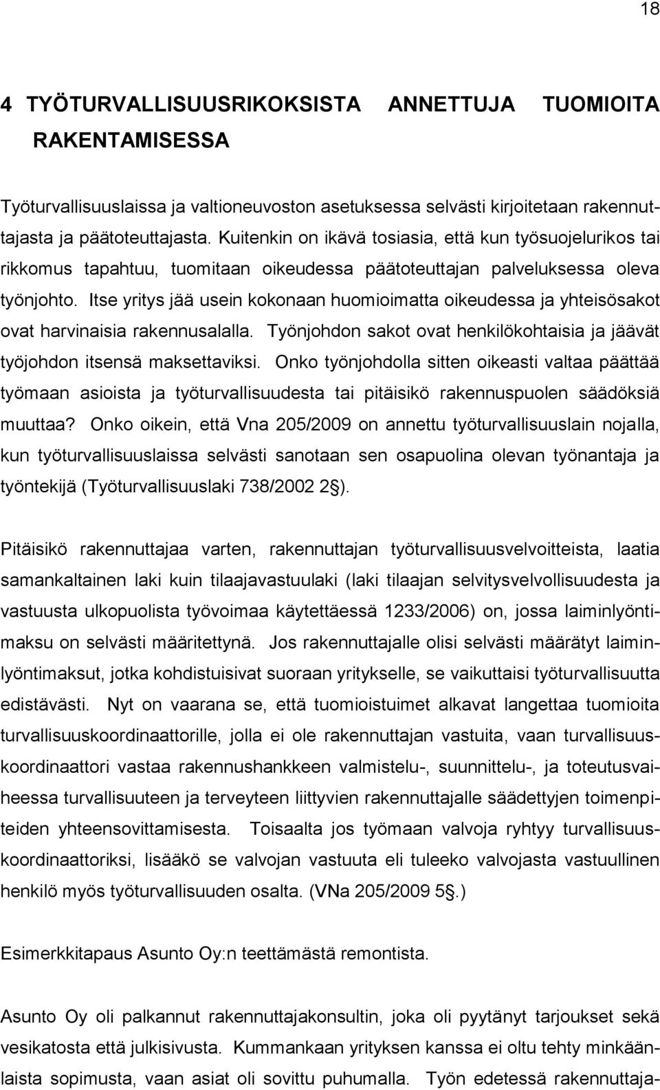 Itse yritys jää usein kokonaan huomioimatta oikeudessa ja yhteisösakot ovat harvinaisia rakennusalalla. Työnjohdon sakot ovat henkilökohtaisia ja jäävät työjohdon itsensä maksettaviksi.