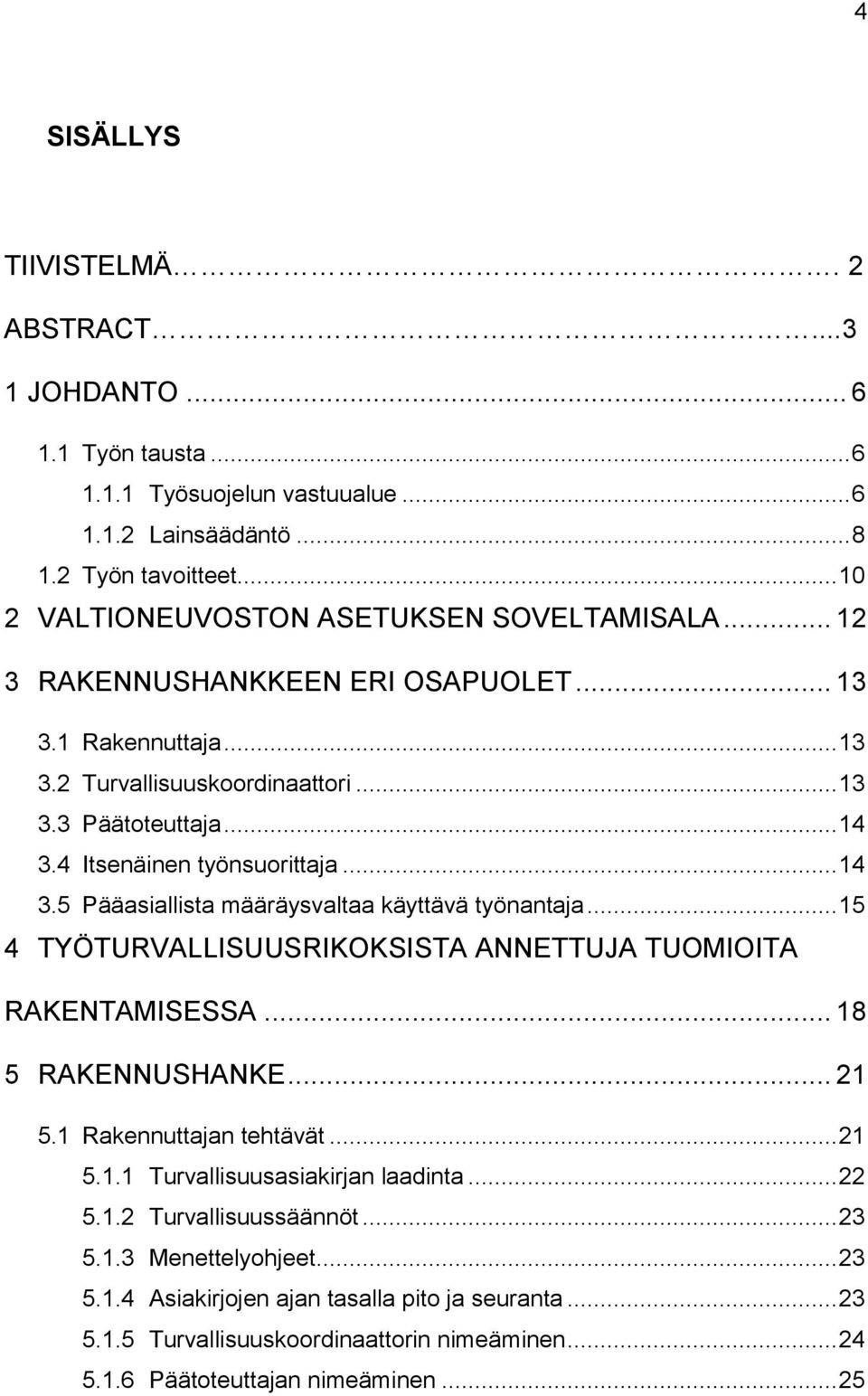 4 Itsenäinen työnsuorittaja... 14 3.5 Pääasiallista määräysvaltaa käyttävä työnantaja... 15 4 TYÖTURVALLISUUSRIKOKSISTA ANNETTUJA TUOMIOITA RAKENTAMISESSA... 18 5 RAKENNUSHANKE... 21 5.