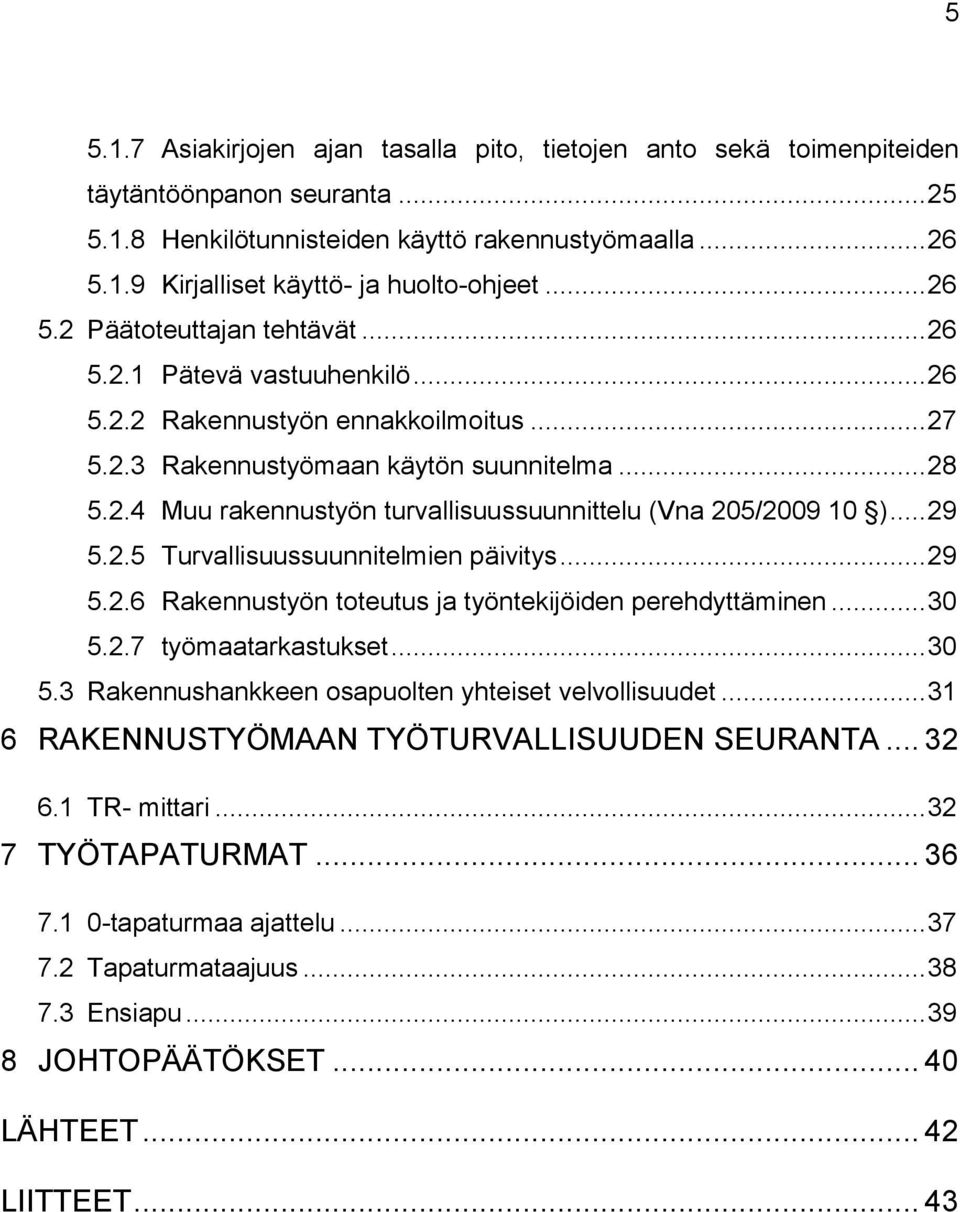 .. 29 5.2.5 Turvallisuussuunnitelmien päivitys... 29 5.2.6 Rakennustyön toteutus ja työntekijöiden perehdyttäminen... 30 5.2.7 työmaatarkastukset... 30 5.3 Rakennushankkeen osapuolten yhteiset velvollisuudet.