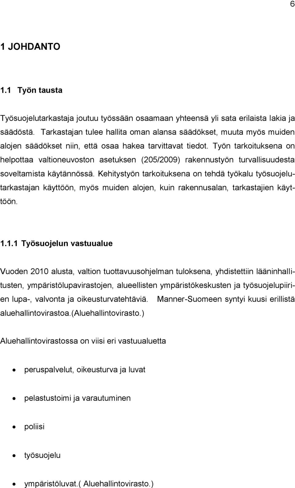 Työn tarkoituksena on helpottaa valtioneuvoston asetuksen (205/2009) rakennustyön turvallisuudesta soveltamista käytännössä.