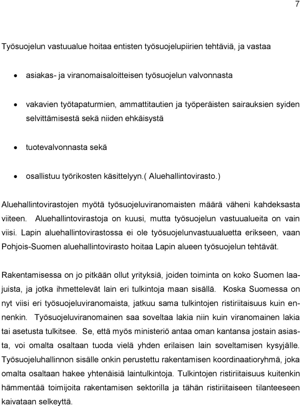 ) Aluehallintovirastojen myötä työsuojeluviranomaisten määrä väheni kahdeksasta viiteen. Aluehallintovirastoja on kuusi, mutta työsuojelun vastuualueita on vain viisi.