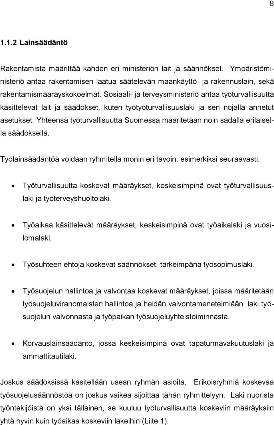 Sosiaali- ja terveysministeriö antaa työturvallisuutta käsittelevät lait ja säädökset, kuten työtyöturvallisuuslaki ja sen nojalla annetut asetukset.