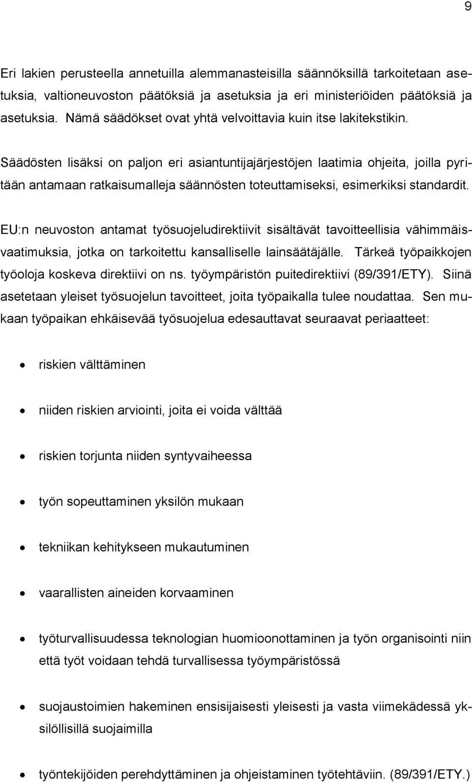 Säädösten lisäksi on paljon eri asiantuntijajärjestöjen laatimia ohjeita, joilla pyritään antamaan ratkaisumalleja säännösten toteuttamiseksi, esimerkiksi standardit.