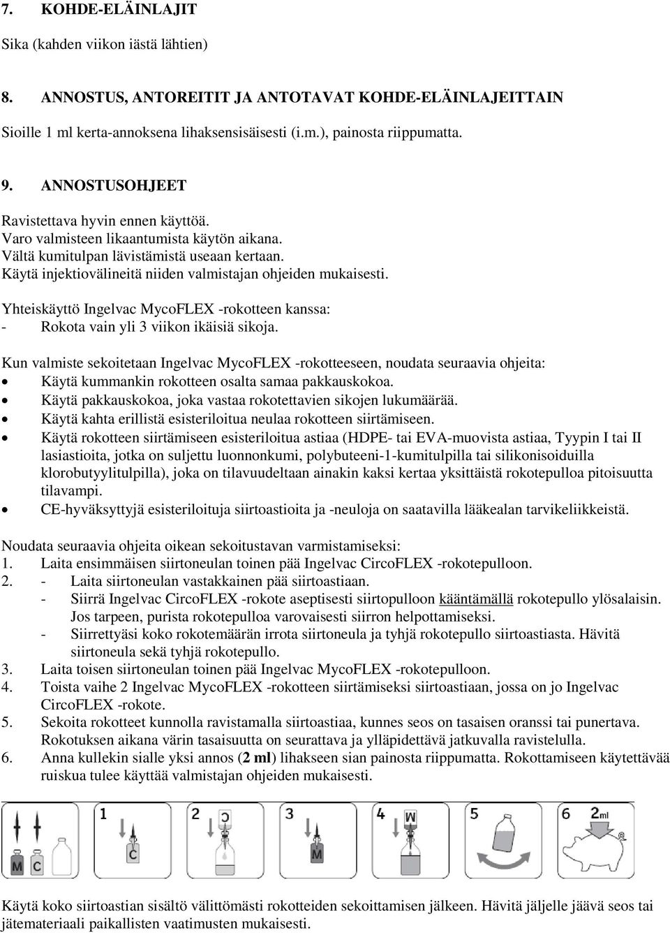 Käytä injektiovälineitä niiden valmistajan ohjeiden mukaisesti. Yhteiskäyttö Ingelvac MycoFLEX -rokotteen kanssa: - Rokota vain yli 3 viikon ikäisiä sikoja.