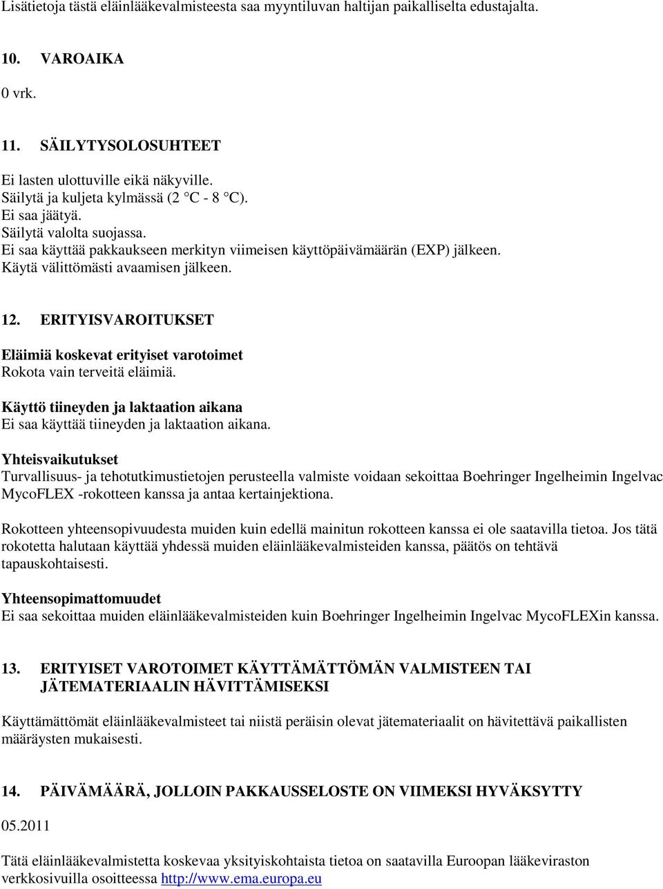 12. ERITYISVAROITUKSET Eläimiä koskevat erityiset varotoimet Rokota vain terveitä eläimiä. Käyttö tiineyden ja laktaation aikana Ei saa käyttää tiineyden ja laktaation aikana.