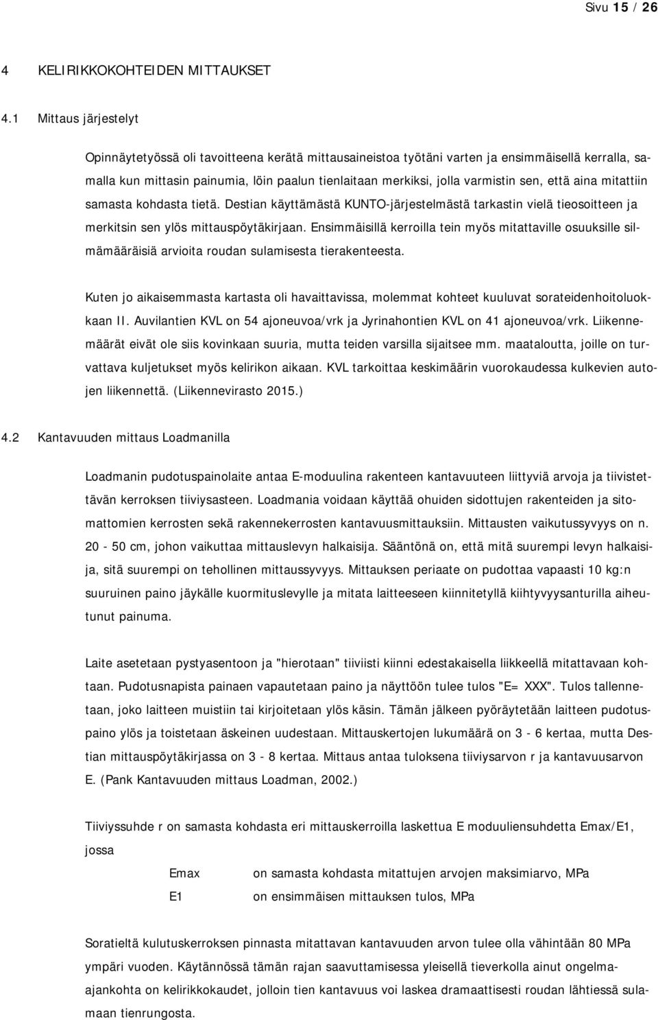 varmistin sen, että aina mitattiin samasta kohdasta tietä. Destian käyttämästä KUNTO-järjestelmästä tarkastin vielä tieosoitteen ja merkitsin sen ylös mittauspöytäkirjaan.