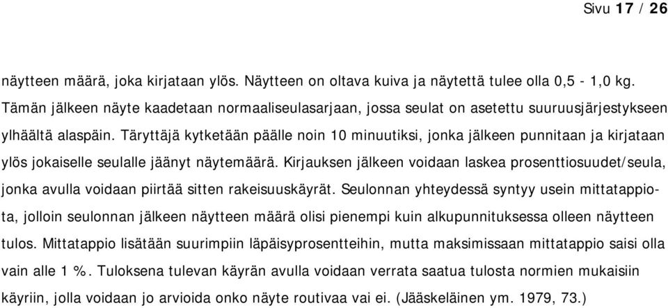 Täryttäjä kytketään päälle noin 10 minuutiksi, jonka jälkeen punnitaan ja kirjataan ylös jokaiselle seulalle jäänyt näytemäärä.