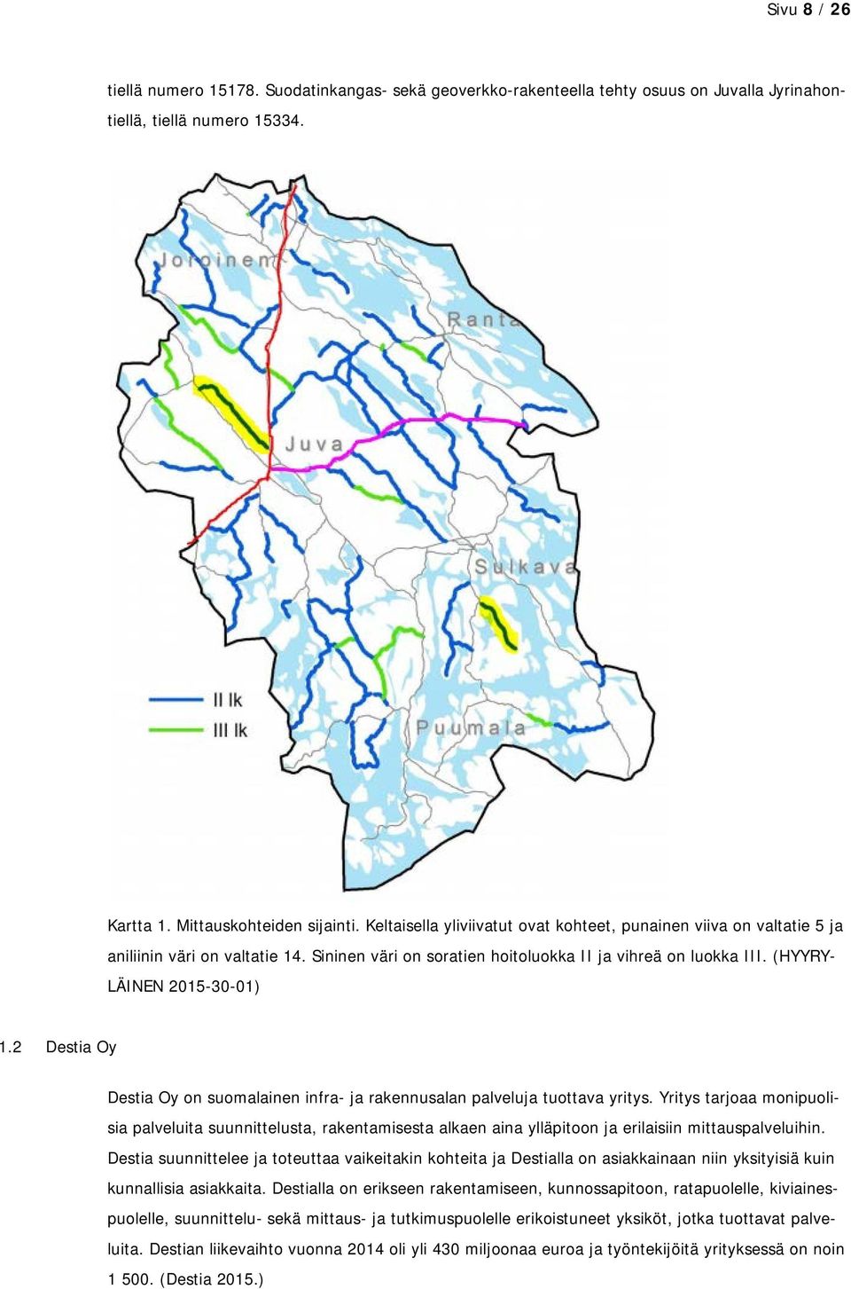 2 Destia Oy Destia Oy on suomalainen infra- ja rakennusalan palveluja tuottava yritys.