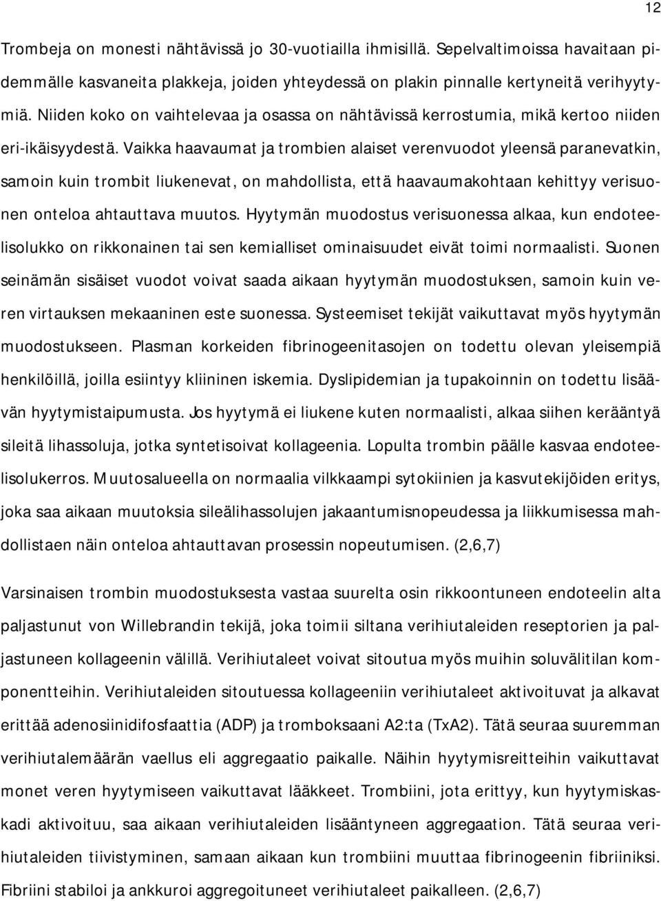 Vaikka haavaumat ja trombien alaiset verenvuodot yleensä paranevatkin, samoin kuin trombit liukenevat, on mahdollista, että haavaumakohtaan kehittyy verisuonen onteloa ahtauttava muutos.