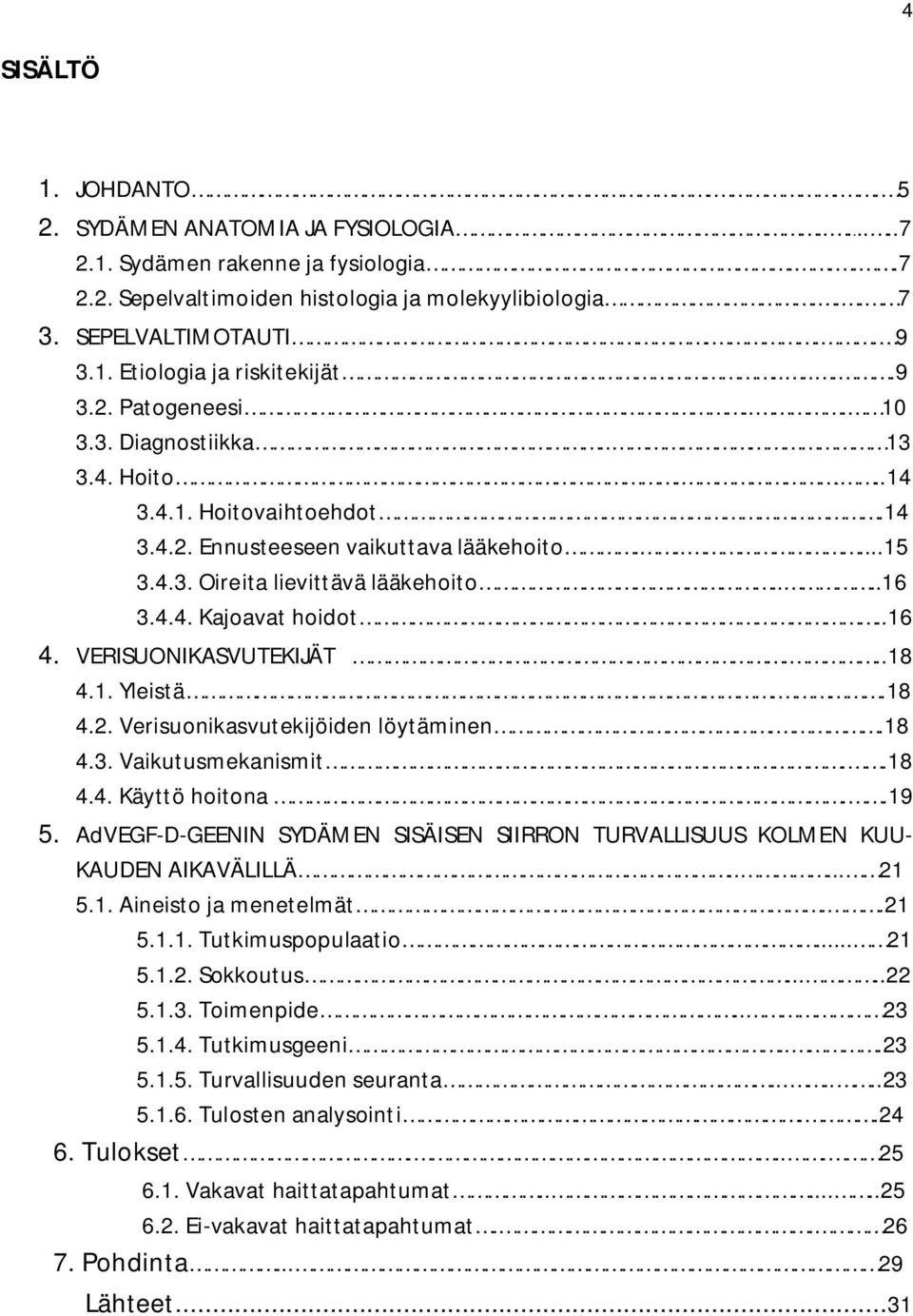 .16 4. VERISUONIKASVUTEKIJÄT...18 4.1. Yleistä..18 4.2. Verisuonikasvutekijöiden löytäminen..18 4.3. Vaikutusmekanismit..18 4.4. Käyttö hoitona..19 5.