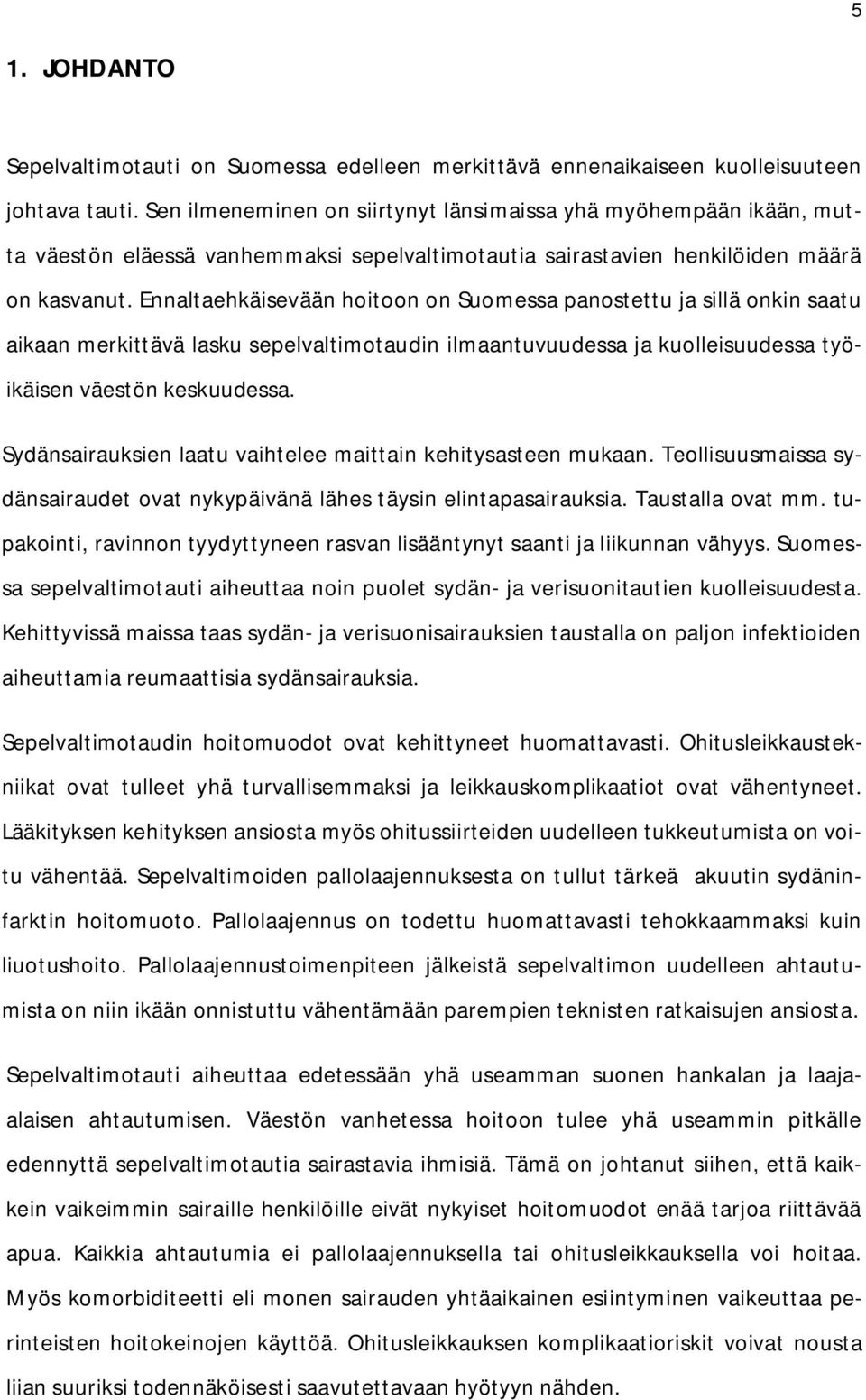 Ennaltaehkäisevään hoitoon on Suomessa panostettu ja sillä onkin saatu aikaan merkittävä lasku sepelvaltimotaudin ilmaantuvuudessa ja kuolleisuudessa työikäisen väestön keskuudessa.