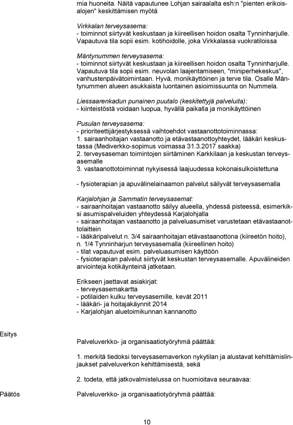 Va pau tu va tila sopii esim. kotihoidolle, joka Virkkalassa vuokratiloissa Mäntynummen terveysasema: - toiminnot siirtyvät keskustaan ja kiireellisen hoidon osalta Tynninharjulle.