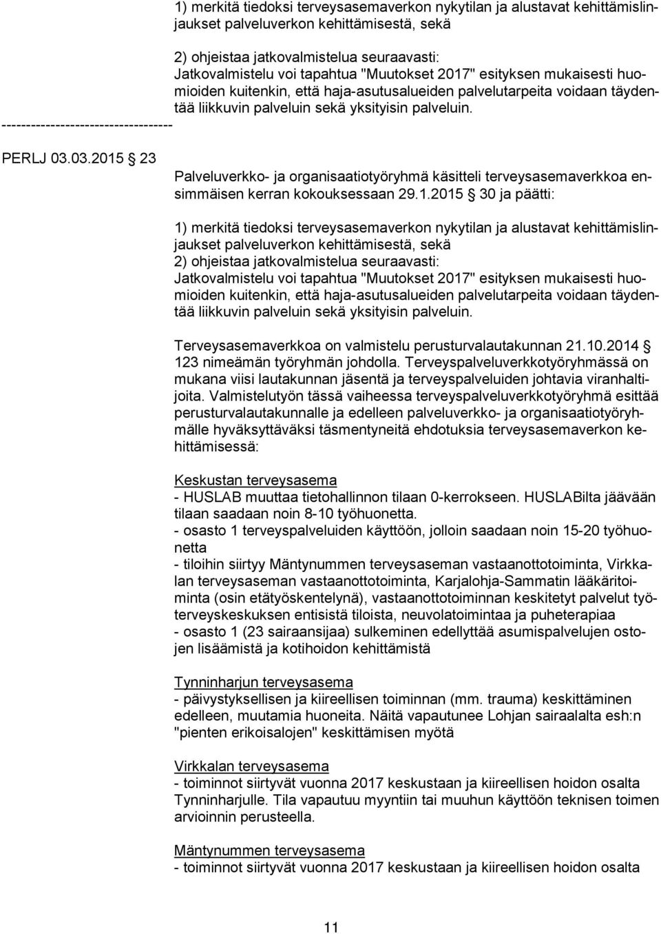 ----------------------------------- PERLJ 03.03.2015 23 Palveluverkko- ja organisaatiotyöryhmä käsitteli terveysasemaverkkoa ensim mäi sen kerran kokouksessaan 29.1.2015 30 ja päätti:   Terveysasemaverkkoa on valmistelu perusturvalautakunnan 21.