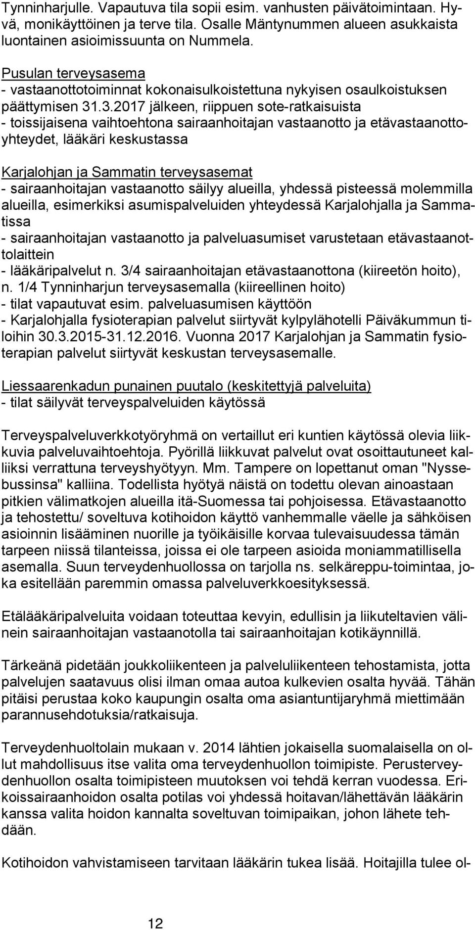 .3.2017 jälkeen, riippuen sote-ratkaisuista - toissijaisena vaihtoehtona sairaanhoitajan vastaanotto ja etä vas taan ot toyh tey det, lääkäri keskustassa Karjalohjan ja Sammatin terveysasemat -