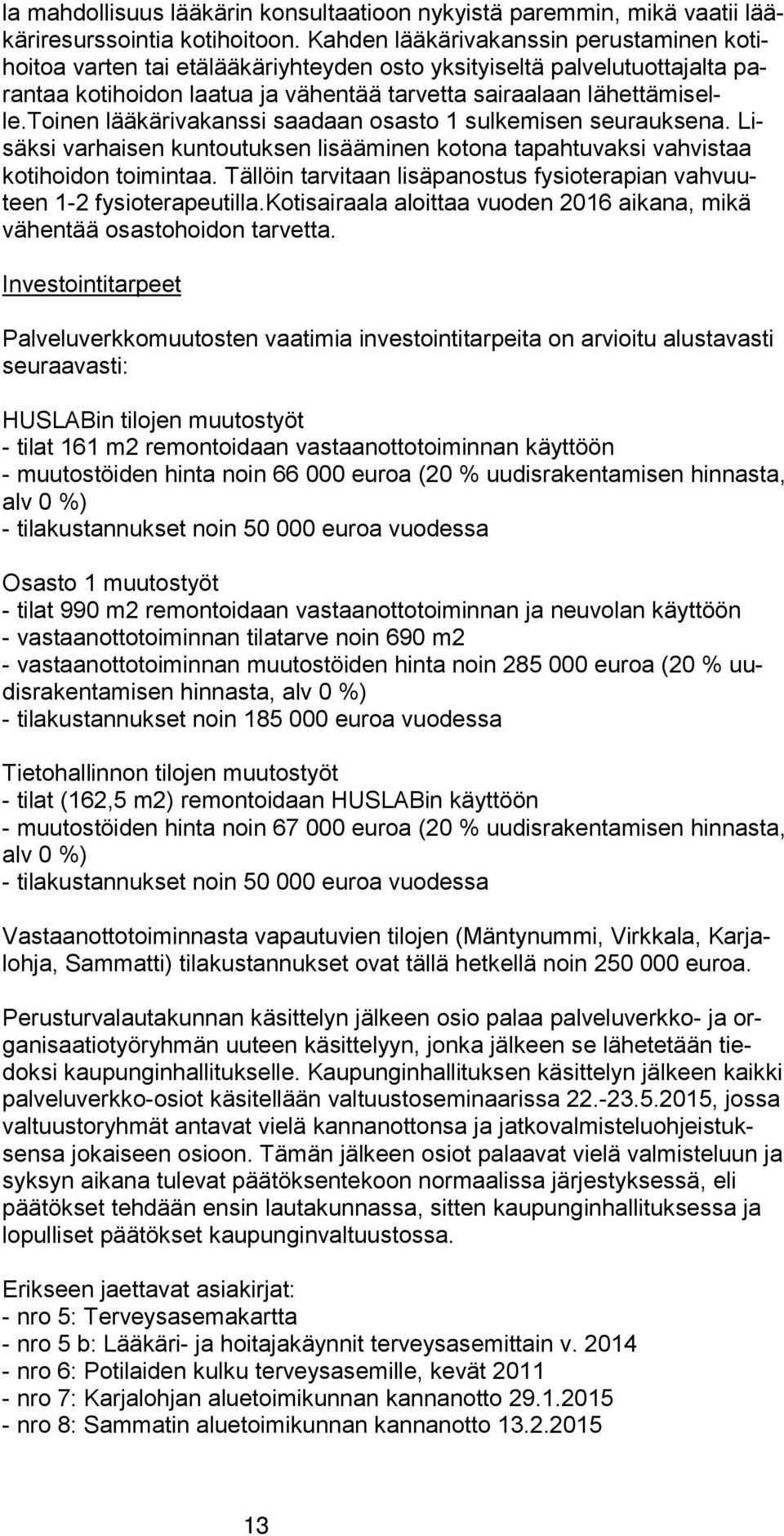 selle.toinen lääkärivakanssi saadaan osasto 1 sulkemisen seurauksena. Lisäk si varhaisen kun tou tuk sen lisääminen kotona tapahtuvaksi vahvistaa ko ti hoi don toi min taa.